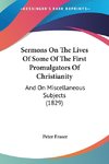 Sermons On The Lives Of Some Of The First Promulgators Of Christianity