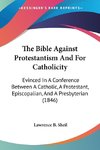 The Bible Against Protestantism And For Catholicity