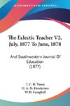 The Eclectic Teacher V2, July, 1877 To June, 1878