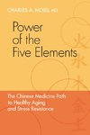 Power of the Five Elements: The Chinese Medicine Path to Healthy Aging and Stress Resistance