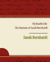 My Double Life - The Memoirs of Sarah Bernhardt