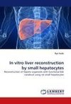 In vitro liver reconstruction by small hepatocytes