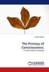 The Primacy of Consciousness: