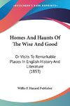 Homes And Haunts Of The Wise And Good