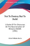 Not To Destroy But To Build