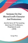 Sermons On Our Blessed Lord's Character And Pretensions