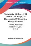 Testimonial Of Respect Of The Bar Of Chicago, To The Memory Of Honorable George Manierre