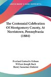 The Centennial Celebration Of Montgomery County, At Norristown, Pennsylvania (1884)