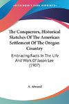 The Conquerors, Historical Sketches Of The American Settlement Of The Oregon Country