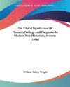 The Ethical Significance Of Pleasure, Feeling, And Happiness In Modern Non-Hedonistic Systems (1906)