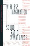 Wireless Imagination: Sound, Radio, and the Avant-Garde