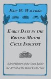 Early Days In The British Motor Cycle Industry - A Brief History Of The Years Before The Arrival Of The Motor Cycle Press