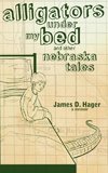 Alligators Under My Bed and Other Nebraska Tales