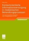 Kontextorientierte Informationsversorgung in medizinischen Behandlungsprozessen