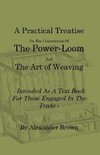 A Practical Treatise on the Construction of the Power-Loom and the Art of Weaving - Illustrated with Diagrams - Intended as a Text Book for Those Engaged in Trade - Tenth Edition