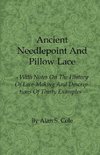 Ancient Needlepoint and Pillow Lace - With Notes on the History of Lace-Making and Descriptions of Thirty Examples