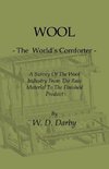 Wool - The World's Comforter - A Survey of the Wool Industry from the Raw Material to the Finished Product, Including Descriptions of the Manufacturin