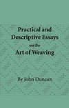 Practical and Descriptive Essays on the Art of Weaving