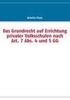 Das Grundrecht auf Errichtung privater Volksschulen nach Art. 7 Abs. 4 und 5 GG