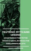 Teutonic Myth And Legend - An Introduction To The Eddas & Sagas, Beowulf, The Nibelungenlied, etc