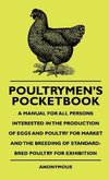 Poultrymen's Pocketbook - A Manual For All Persons Interested In The Production Of Eggs And Poultry For Market And The Breeding Of Standard-Bred Poultry For Exhibition