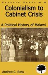 Colonialism to Cabinet Crisis. A Political History of Malawi