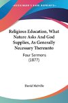 Religious Education, What Nature Asks And God Supplies, As Generally Necessary Thereunto