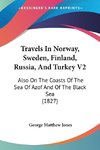 Travels In Norway, Sweden, Finland, Russia, And Turkey V2