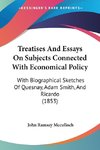 Treatises And Essays On Subjects Connected With Economical Policy