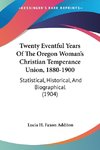 Twenty Eventful Years Of The Oregon Woman's Christian Temperance Union, 1880-1900