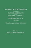 Names of Foreigners Who Took the Oath of Allegiance to the Province and State of Pennsylvania, 1727-1775. With the Foreign Arrivals, 1786-1808