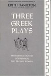 Hamilton, E: Three Greek Plays - Prometheus Bound, Agamemnon