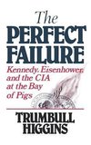 Higgins, T: Perfect Failure - Kennedy, Eisenhower, and the C