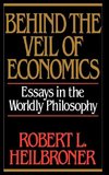 Heilbroner, R: Behind the Veil of Economics - Essays in the