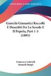 Giuochi Ginnastici Raccolti E Descritti Per Le Scuole E Il Popolo, Part 1-3 (1895)