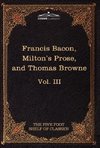 Essays, Civil and Moral & the New Atlantis by Francis Bacon; Aeropagitica & Tractate of Education by John Milton; Religio Medici by Sir Thomas Browne