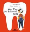 Vom Jörg, der Zahnweh hatte