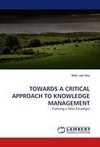 TOWARDS A CRITICAL APPROACH TO KNOWLEDGE MANAGEMENT