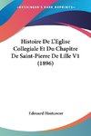 Histoire De L'Eglise Collegiale Et Du Chapitre De Saint-Pierre De Lille V1 (1896)