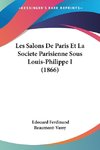 Les Salons De Paris Et La Societe Parisienne Sous Louis-Philippe I (1866)