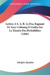 Lettres A S. A. R. Le Duc Regnant De Saxe-Cobourg Et Gotha Sur La Theorie Des Probabilites (1846)