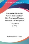 Lettres De Pierre De Groot Ambassadeur Des Provinces-Unies A Abraham De Wicquefort