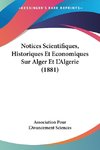 Notices Scientifiques, Historiques Et Economiques Sur Alger Et L'Algerie (1881)