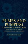 Pumps and Pumping - A Handbook For Pump Users Being Notes On Selection, Construction And Management