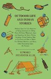 Outdoor Life And Indian Stories - Making Open Air Life Attractive To Young Americans By Telling Them All About Woodcraft, Signs And Signaling, The Stars, Fishing, Camping, Camp Cooking, How To Tie Knots And How To Make Fire Without Matches, And Many Other