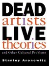 Aronowitz, S: Dead Artists, Live Theories, and Other Cultura