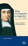 Mutig von Augenblick zu Augenblick - Louise von Marillac als Lebensbegleiterin