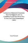 La Question Monetaire Consideree Dans Ses Rapports Avec La Condition Sociale Des Divers Pays Et Avec Les Crises Economiques (1894)