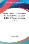 De La Liberte D'Association Au Point De Vue Du Droit Public A Travers Les Ages (1887)