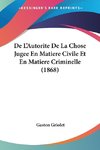 De L'Autorite De La Chose Jugee En Matiere Civile Et En Matiere Criminelle (1868)